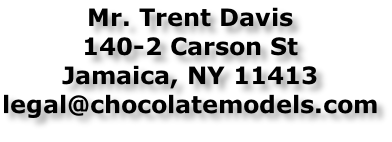 Mr. Trent Davis 140-2 Carson St Jamaica, NY 11413 legal@chocolatemodels.com