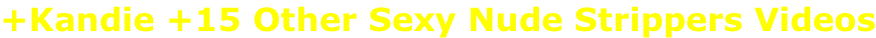 +Kandie +15 Other Sexy Nude Strippers Videos