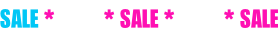 SALE * SALE * SALE * SALE * SALE