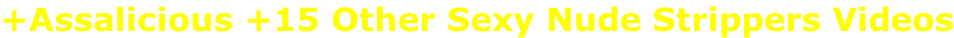 +Assalicious +15 Other Sexy Nude Strippers Videos